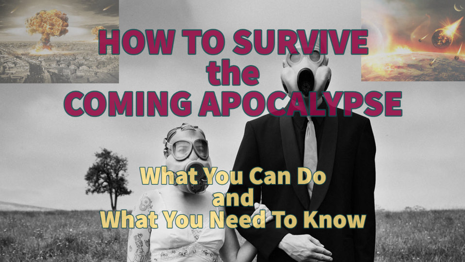 "HOW TO GET THE MOST OUT OF THIS SERIES: How to Survive the Coming Apocalypse - What You Can Do and What You Need to Know”